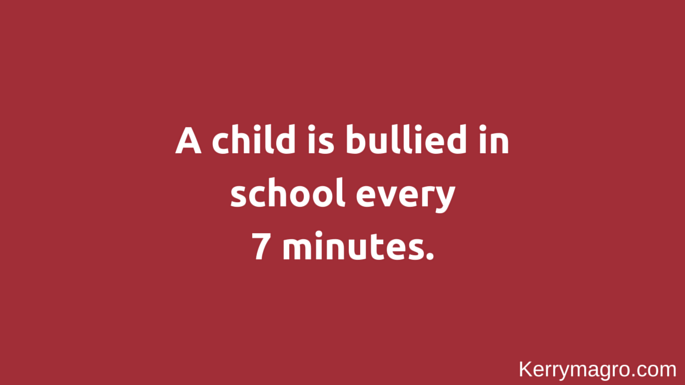 A child is bullied in school every 7 minutes.