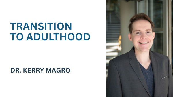 TRANSITION TO ADULTHOOD with Dr. Kerry Magro